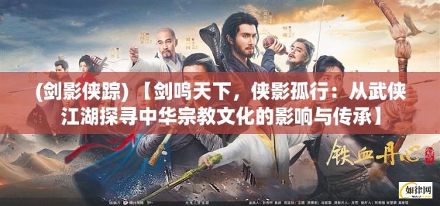 (剑影侠踪) 【剑鸣天下，侠影孤行：从武侠江湖探寻中华宗教文化的影响与传承】